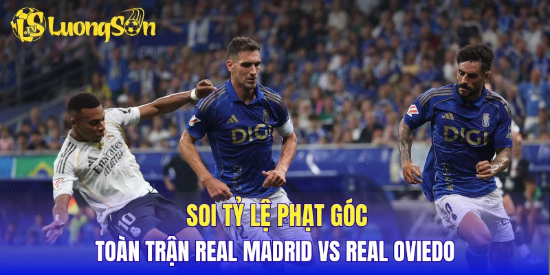 Soi tỷ lệ phạt góc toàn trận Real Madrid vs Real Oviedo