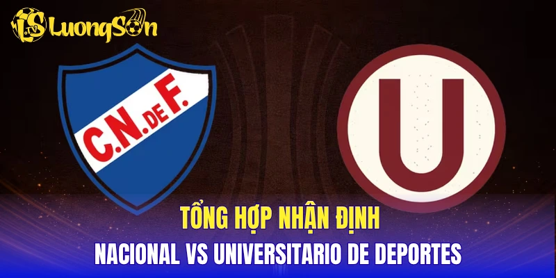 Tổng hợp nhận định Nacional vs Universitario de Deportes