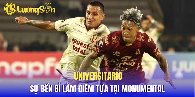 Universitario – Sự bền bỉ làm điểm tựa tại Monumental