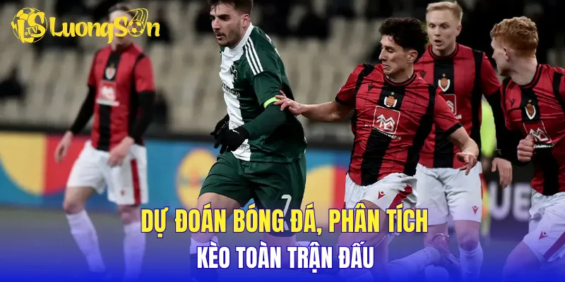 Dự đoán bóng đá, phân tích kèo toàn trận đấu