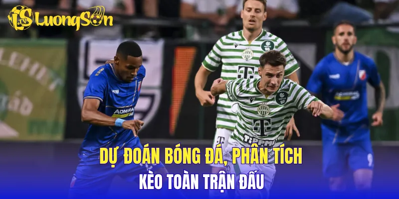 Dự đoán bóng đá, phân tích kèo toàn trận đấu