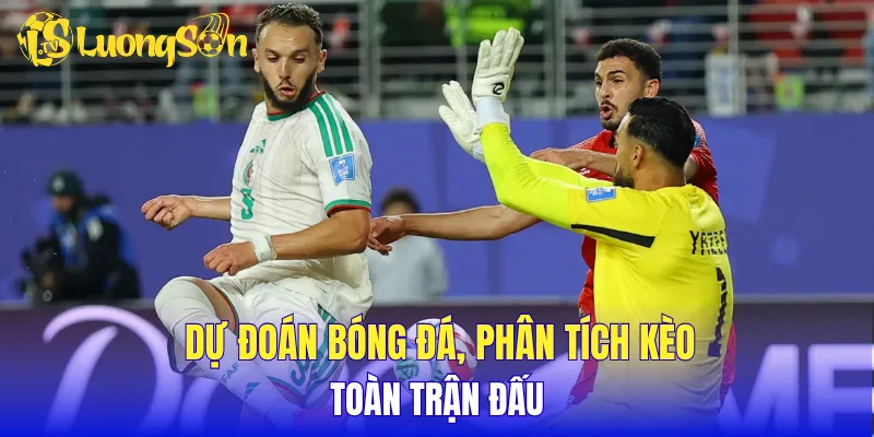 Dự đoán kết quả bóng đá, phân tích kèo trận đấu đầy đủ