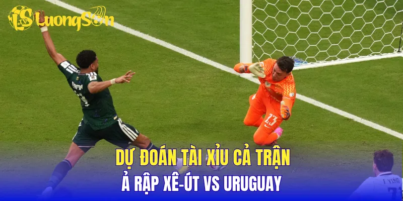 Dự đoán tài xỉu cả trận Ả Rập Xê-út vs Uruguay
