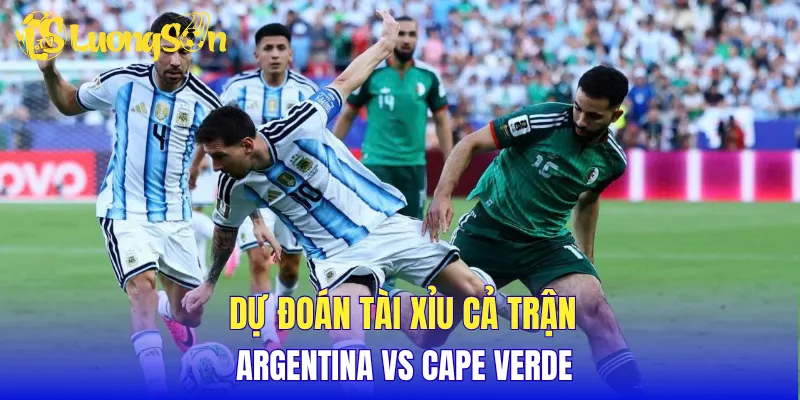 Dự đoán tài xỉu cả trận Argentina vs Cape Verde