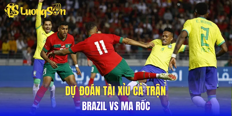Dự đoán tài xỉu cả trận Brazil vs Ma rốc