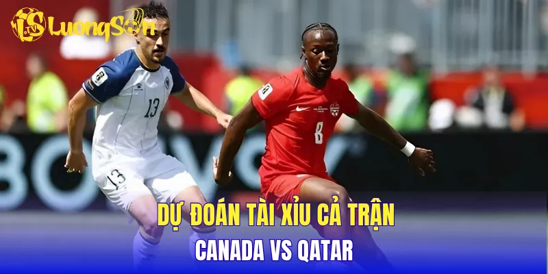 Dự đoán tài xỉu cả trận Canada vs Qatar