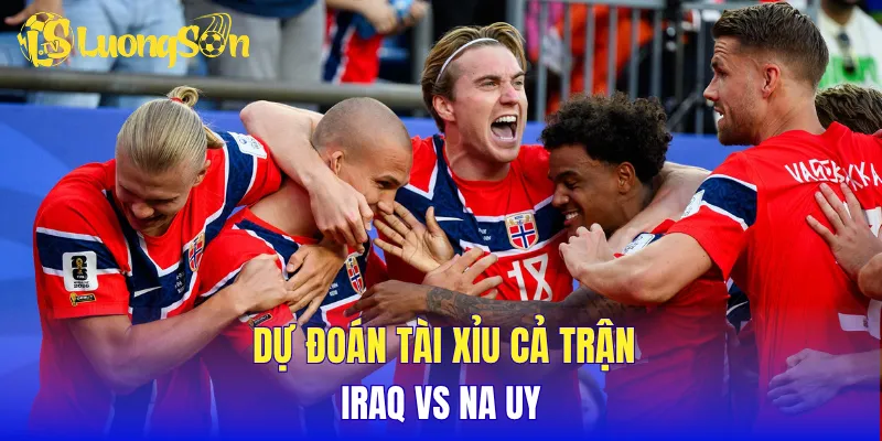 Dự đoán tài xỉu cả trận Iraq vs Na Uy