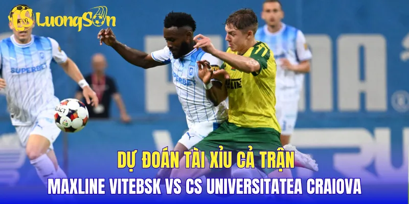 Dự đoán tài xỉu cả trận Maxline Vitebsk vs CS Universitatea Craiova