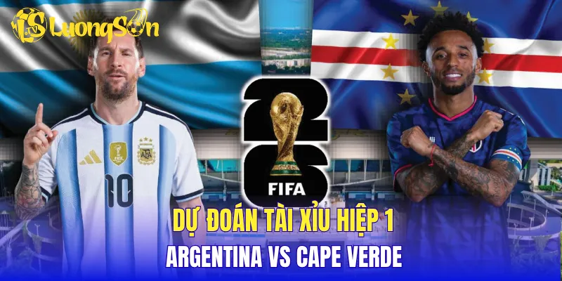 Dự đoán tài xỉu hiệp 1 Argentina vs Cape Verde