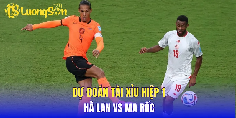 Dự đoán tài xỉu hiệp 1 Hà Lan vs Ma rốc