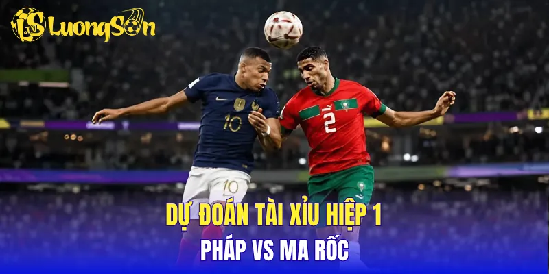 Dự đoán tài xỉu hiệp 1 Pháp vs Ma rốc