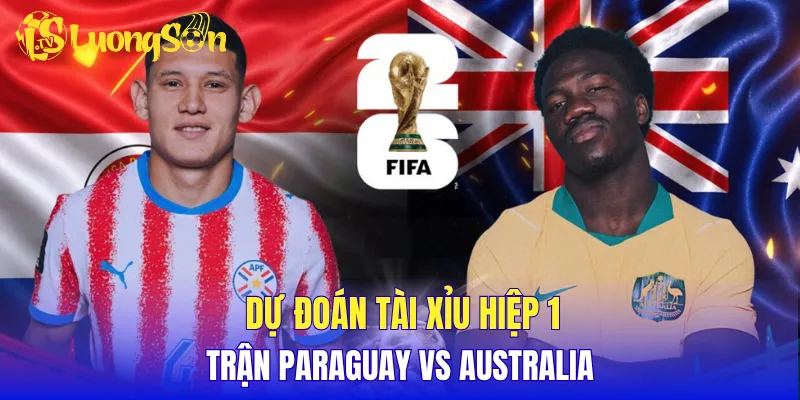 Dự đoán tài xỉu hiệp 1 trận Paraguay vs Australia