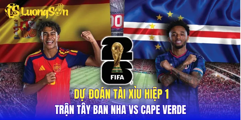 Dự đoán tài xỉu hiệp 1 trận Tây Ban Nha vs Cape Verde