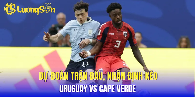 Dự đoán trận đấu, nhận định kèo Uruguay vs Cape Verde