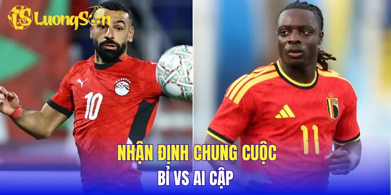 Nhận định chung cuộc Bỉ vs Ai Cập