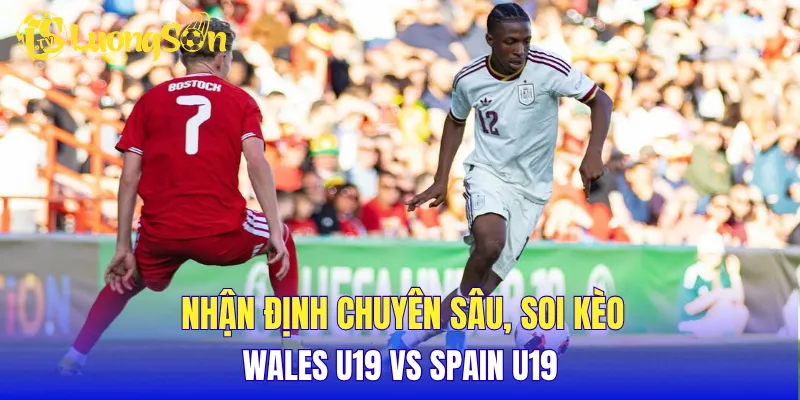 Nhận định chuyên sâu, soi kèo Wales U19 vs Spain U19