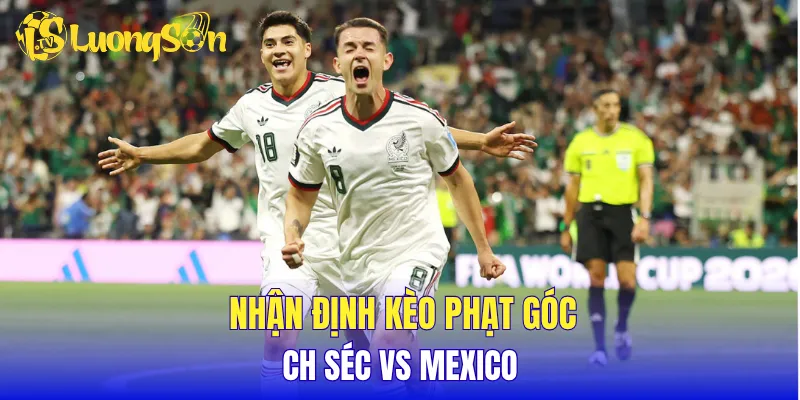 Nhận định kèo phạt góc CH Séc vs Mexico