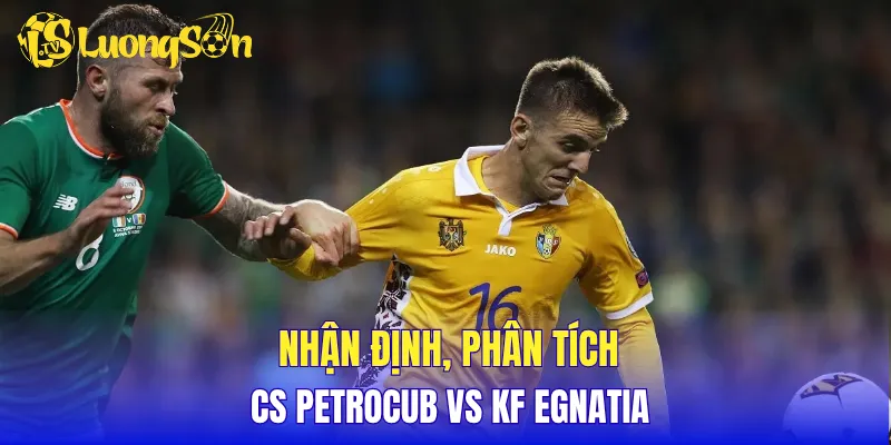 Nhận định, phân tích CS Petrocub vs KF Egnatia