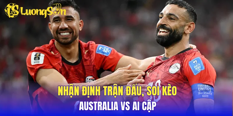 Nhận định trận đấu, soi kèo Australia vs Ai Cập