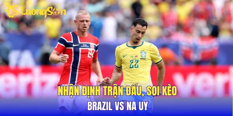 Nhận định trận đấu, soi kèo Brazil vs Na Uy 
