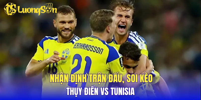 Nhận định trận đấu, soi kèo Thụy Điển vs Tunisia