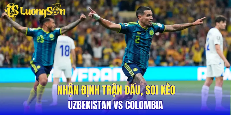 Nhận định trận đấu, soi kèo Uzbekistan vs Colombia