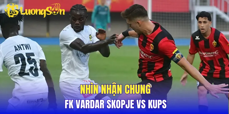 Nhìn nhận chung FK Vardar Skopje vs KuPS