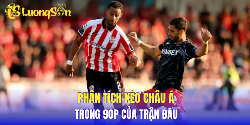 Phân tích kèo châu Á trong 90p của trận đấu