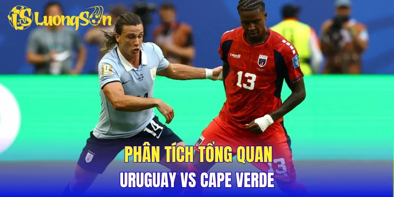 Phân tích tổng quan Uruguay vs Cape Verde