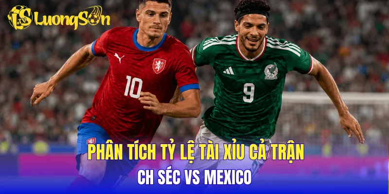 Phân tích tỷ lệ tài xỉu cả trận CH Séc vs Mexico