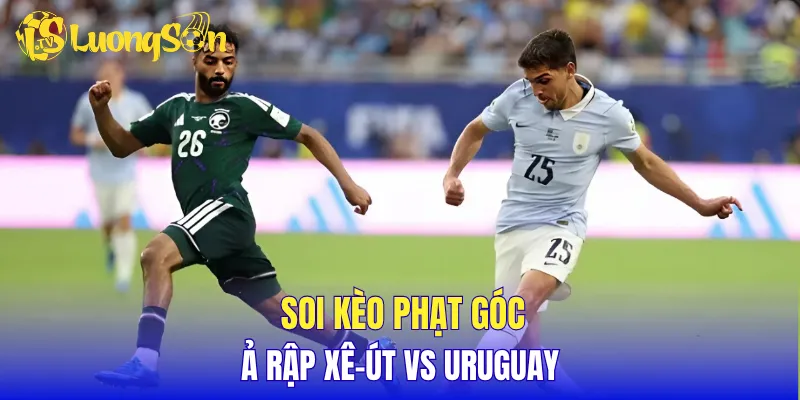 Soi kèo phạt góc Ả Rập Xê-út vs Uruguay