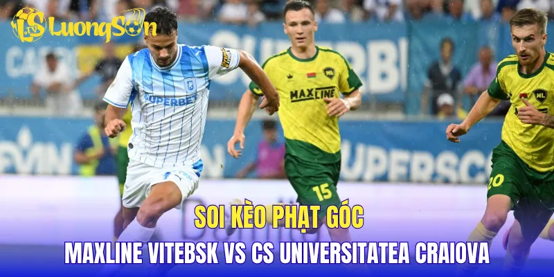 Soi kèo phạt góc Maxline Vitebsk vs CS Universitatea Craiova