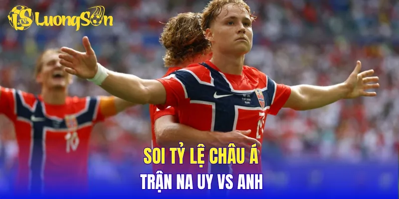 Soi tỷ lệ châu Á trận Na Uy vs Anh