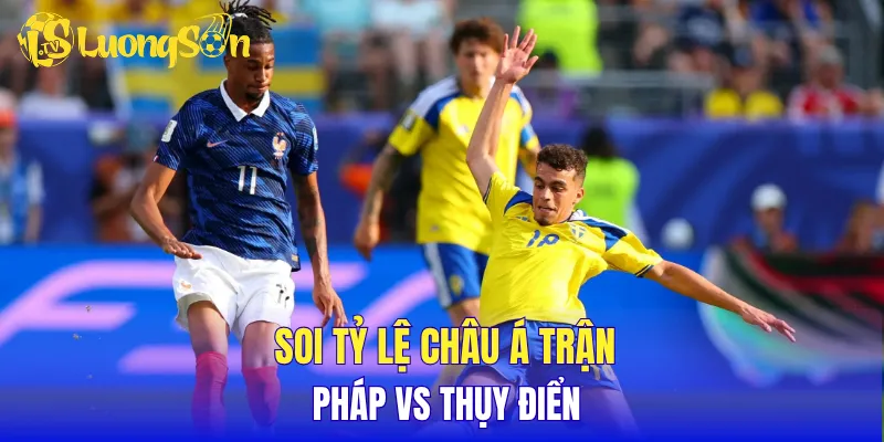 Soi tỷ lệ châu Á trận Pháp vs Thụy Điển