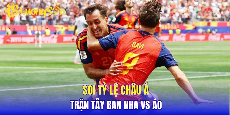Soi tỷ lệ châu Á trận Tây Ban Nha vs Áo