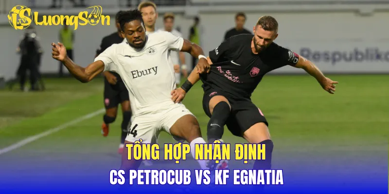 Tổng hợp nhận định CS Petrocub vs KF Egnatia