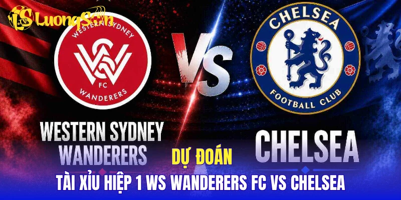 Dự đoán tài xỉu hiệp 1 WS Wanderers FC vs Chelsea