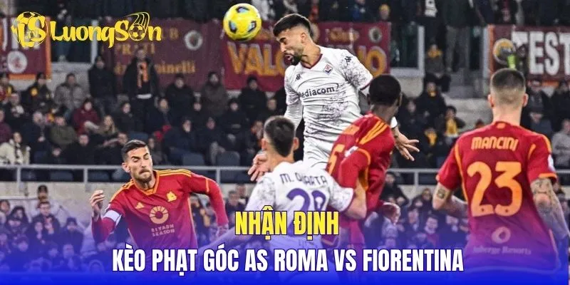 Nhận định kèo phạt góc AS Roma vs Fiorentina