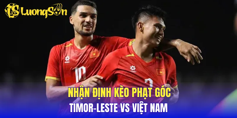 Nhận định kèo phạt góc Timor-Leste vs Việt Nam