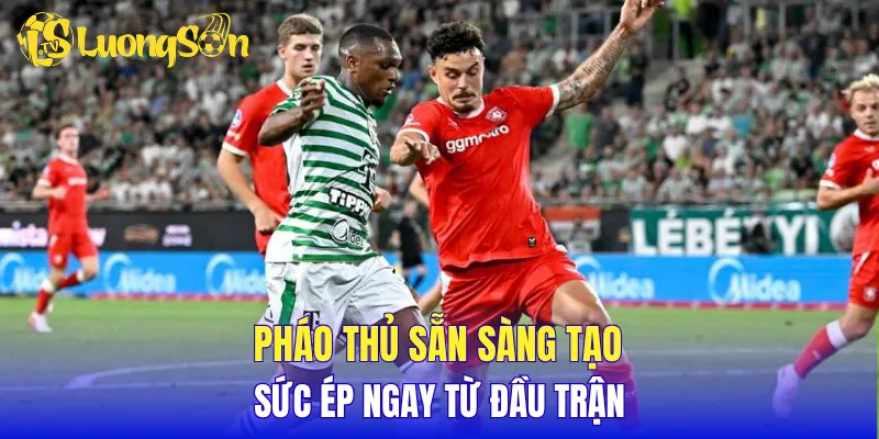 Pháo thủ sẵn sàng tạo sức ép ngay từ đầu trận