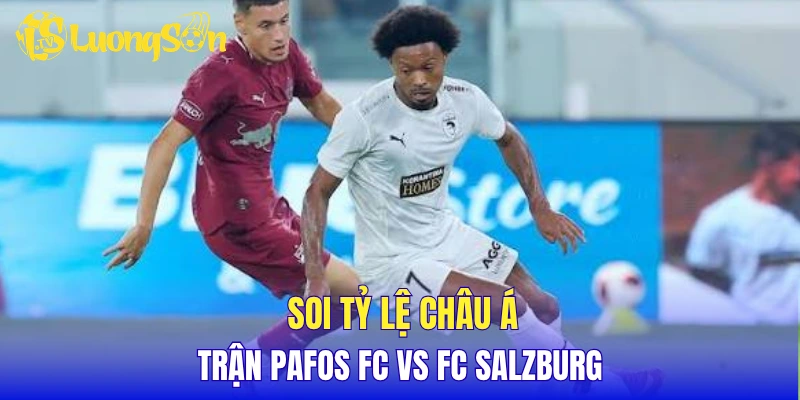 Soi tỷ lệ châu Á trận Pafos FC vs FC Salzburg