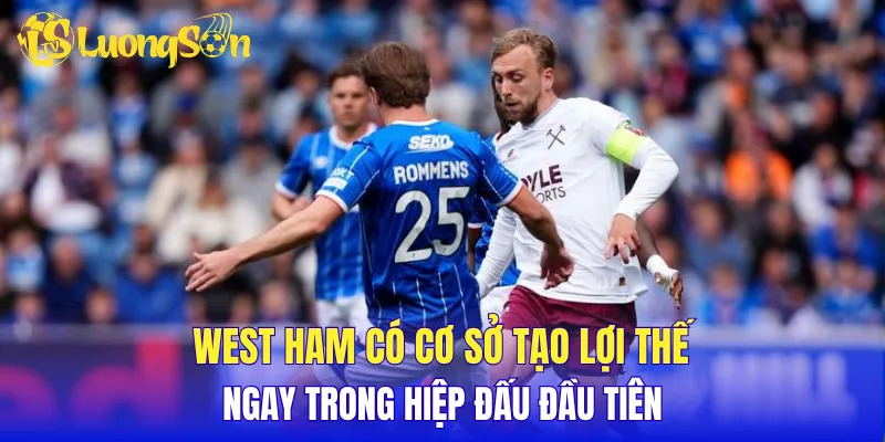 West Ham có cơ sở tạo lợi thế ngay trong hiệp đấu đầu tiên